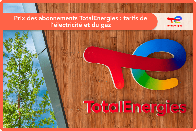 Prix des abonnements TotalEnergies : tarifs de l'électricité et du gaz